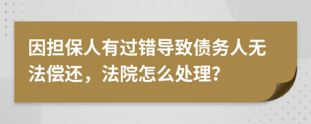 因担保人有过错导致债务人无法偿还，法院怎么处理？