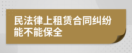 民法律上租赁合同纠纷能不能保全