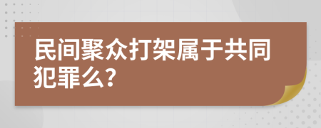 民间聚众打架属于共同犯罪么？