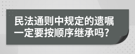 民法通则中规定的遗嘱一定要按顺序继承吗?