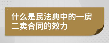 什么是民法典中的一房二卖合同的效力