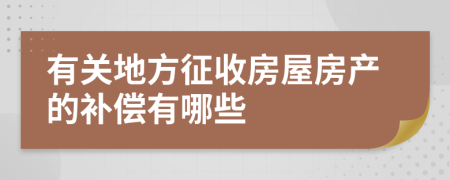 有关地方征收房屋房产的补偿有哪些