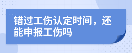 错过工伤认定时间，还能申报工伤吗