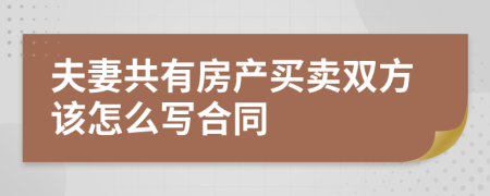 夫妻共有房产买卖双方该怎么写合同