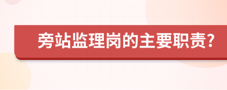 旁站监理岗的主要职责?