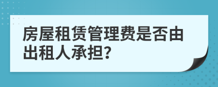 房屋租赁管理费是否由出租人承担？