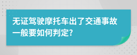 无证驾驶摩托车出了交通事故一般要如何判定?