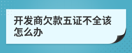 开发商欠款五证不全该怎么办