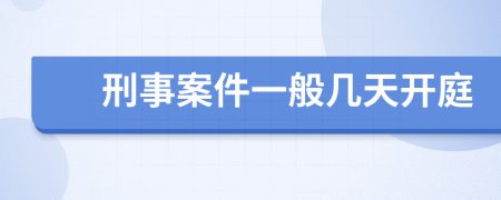 刑事案件一般几天开庭