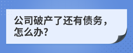 公司破产了还有债务，怎么办?