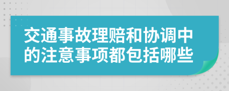 交通事故理赔和协调中的注意事项都包括哪些