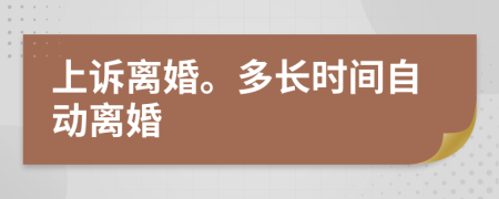 上诉离婚。多长时间自动离婚