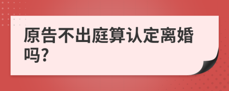 原告不出庭算认定离婚吗?