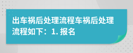 出车祸后处理流程车祸后处理流程如下：1. 报名