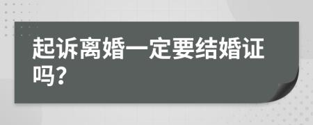 起诉离婚一定要结婚证吗？