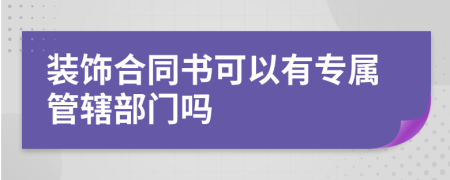 装饰合同书可以有专属管辖部门吗