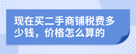 现在买二手商铺税费多少钱，价格怎么算的