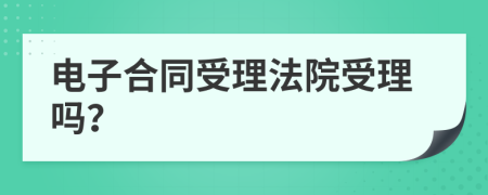 电子合同受理法院受理吗？