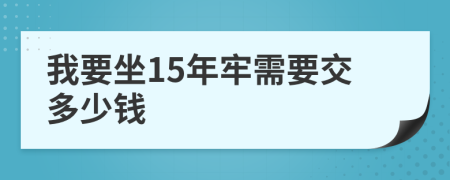 我要坐15年牢需要交多少钱