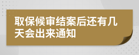 取保候审结案后还有几天会出来通知