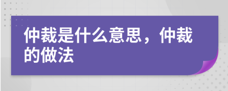 仲裁是什么意思，仲裁的做法