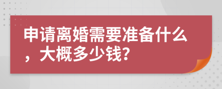 申请离婚需要准备什么，大概多少钱？