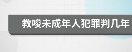 教唆未成年人犯罪判几年