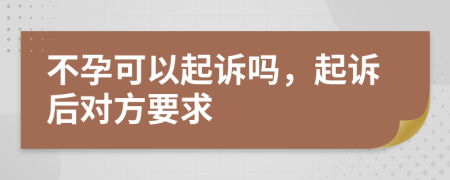 不孕可以起诉吗，起诉后对方要求