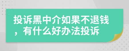 投诉黑中介如果不退钱，有什么好办法投诉