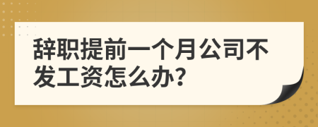 辞职提前一个月公司不发工资怎么办？