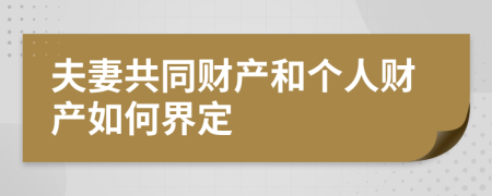 夫妻共同财产和个人财产如何界定