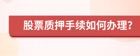 股票质押手续如何办理？