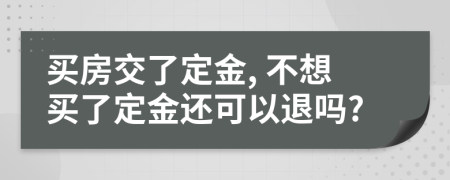 买房交了定金, 不想买了定金还可以退吗?