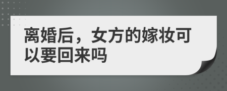 离婚后，女方的嫁妆可以要回来吗