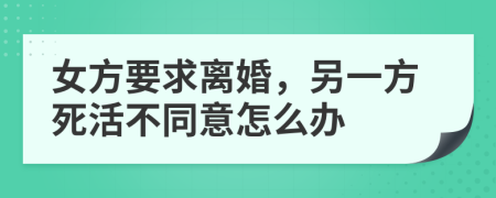 女方要求离婚，另一方死活不同意怎么办