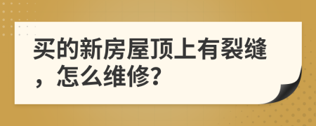 买的新房屋顶上有裂缝，怎么维修？