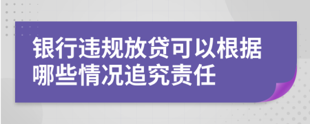 银行违规放贷可以根据哪些情况追究责任