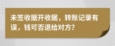 未签收据开收据，转账记录有误，钱可否退给对方？