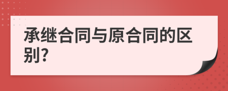 承继合同与原合同的区别?