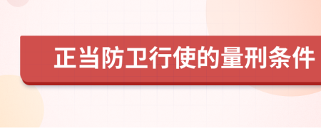 正当防卫行使的量刑条件