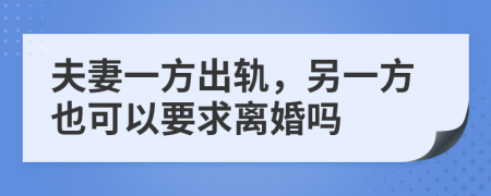 夫妻一方出轨，另一方也可以要求离婚吗