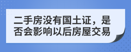 二手房没有国土证，是否会影响以后房屋交易