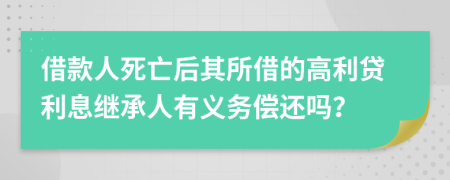 借款人死亡后其所借的高利贷利息继承人有义务偿还吗？