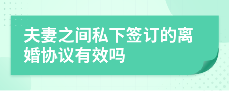 夫妻之间私下签订的离婚协议有效吗