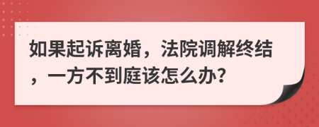 如果起诉离婚，法院调解终结，一方不到庭该怎么办？