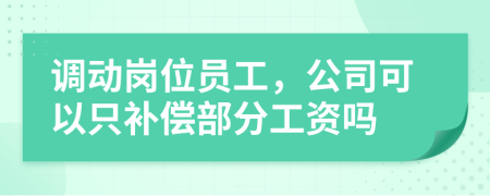 调动岗位员工，公司可以只补偿部分工资吗