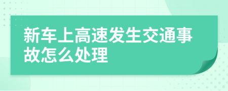 新车上高速发生交通事故怎么处理