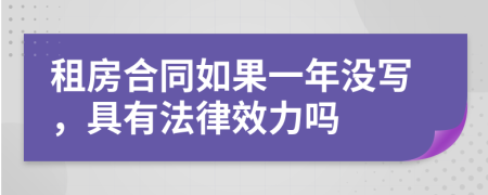 租房合同如果一年没写，具有法律效力吗