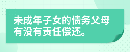 未成年子女的债务父母有没有责任偿还。