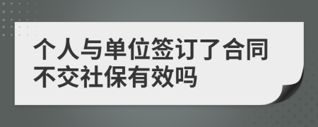 个人与单位签订了合同不交社保有效吗